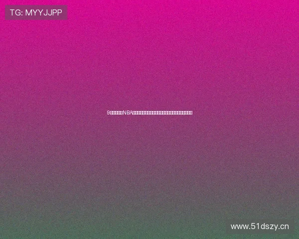 9球体育直播NBA官网下载手机版全新体验畅享极速赛事直播与精彩互动